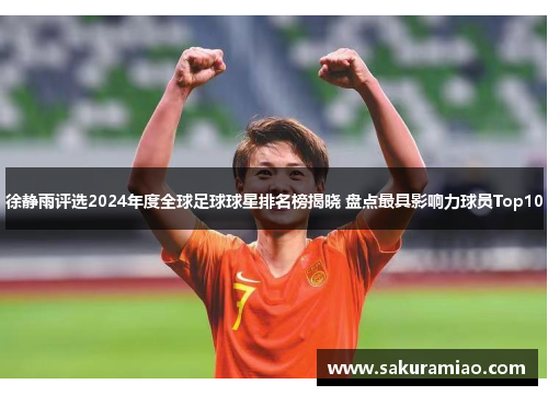 徐静雨评选2024年度全球足球球星排名榜揭晓 盘点最具影响力球员Top10