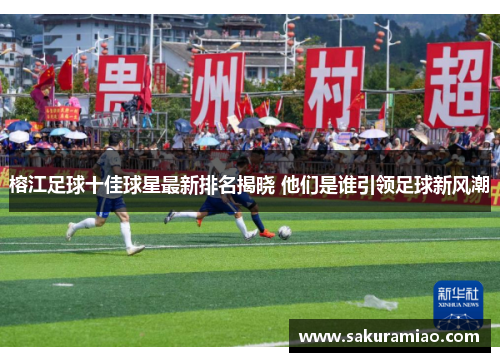 榕江足球十佳球星最新排名揭晓 他们是谁引领足球新风潮
